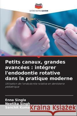 Petits canaux, grandes avancées : intégrer l'endodontie rotative dans la pratique moderne Singla, Enna, Singh, Neetika, Kumar, Sanchit 9786209261480 Editions Notre Savoir - książka