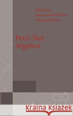 Petri Net Algebra Eike Best Maciej Kounty Raymond Devillers 9783540673989 Springer - książka
