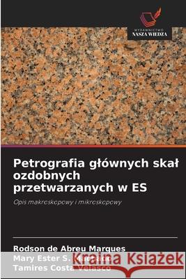 Petrografia glównych skal ozdobnych przetwarzanych w ES de Abreu Marques, Rodson, S. Machado, Mary Ester, Costa Velasco, Tamires 9786207646692 Wydawnictwo Nasza Wiedza - książka