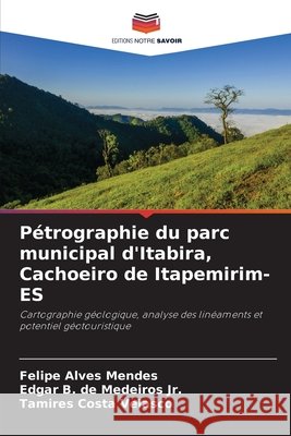 Pétrographie du parc municipal d'Itabira, Cachoeiro de Itapemirim-ES Alves Mendes, Felipe, Medeiros Jr., Edgar B. de, Velasco, Tamires Costa 9786207831739 Editions Notre Savoir - książka