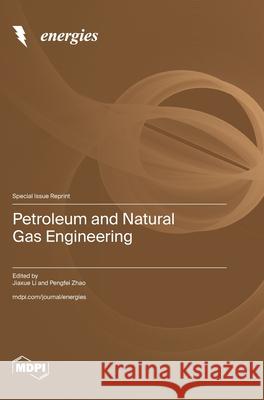 Petroleum and Natural Gas Engineering Jiaxue Li Pengfei Zhao 9783725850938 Mdpi AG - książka