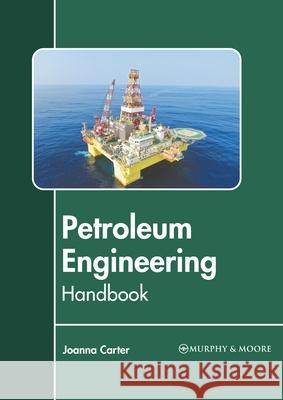 Petroleum Engineering Handbook Joanna Carter 9781639874262 Murphy & Moore Publishing - książka