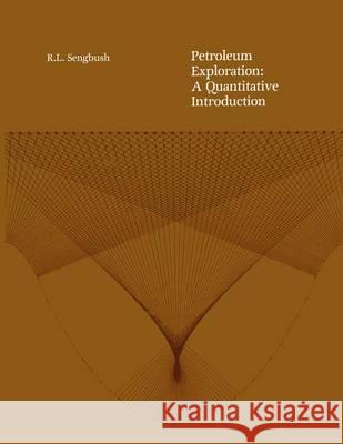 Petroleum Exploration: A Quantitative Introduction Sengbush, Ray L. 9789027721334 Kluwer Academic Publishers - książka