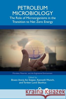 Petroleum Microbiology: The Role of Microorganisms in the Transition to Net Zero Energy Biwen Annie A Kenneth Wunch Torben Lund Skovhus 9781032269566 CRC Press - książka