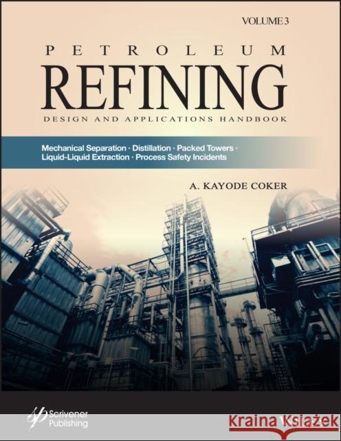 Petroleum Refining Design and Applications Handbook, Volume 3: Mechanical Separations, Distillation, Packed Towers, Liquid-Liquid Extraction, Process Coker, A. Kayode 9781119794868 Wiley-Scrivener - książka