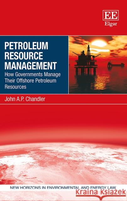 Petroleum Resource Management: How Governments Manage Their Offshore Petroleum Resources John A.P. Chandler   9781786432209 Edward Elgar Publishing Ltd - książka