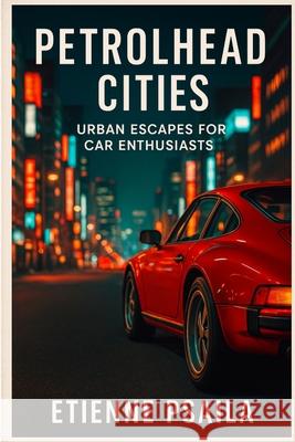 Petrolhead Cities: Urban Escapes for Car Enthusiasts Etienne Psaila 9781923504479 Independently Published - książka