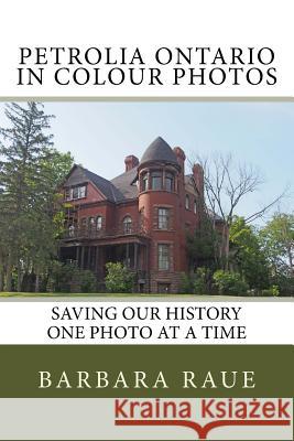 Petrolia Ontario in Colour Photos: Saving Our History One Photo at a Time Mrs Barbara Raue 9781534699304 Createspace Independent Publishing Platform - książka