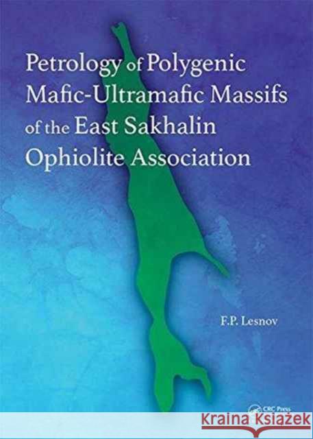 Petrology of Polygenic Mafic-Ultramafic Massifs of the East Sakhalin Ophiolite Association Felix P. Lesnov 9781138029743 CRC Press - książka