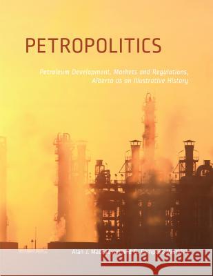 Petropolitics: Petroleum Development, Markets and Regulations, Alberta as an Illustrative History Macfadyen, Alan 9781552385401 University of Calgary Press - książka