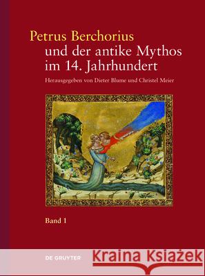 Petrus Berchorius Und Der Antike Mythos Im 14. Jahrhundert: Bd. 1 Die Metamorphosen Ovids in Der Deutung Des Petrus Berchorius Und in Den Italienische Dieter Blume Christel Meier-Staubach 9783110735062 de Gruyter - książka