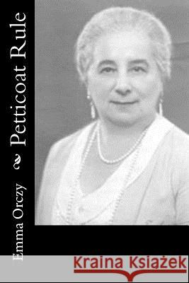 Petticoat Rule Emmuska, Baroness Orczy 9781986628259 Createspace Independent Publishing Platform - książka