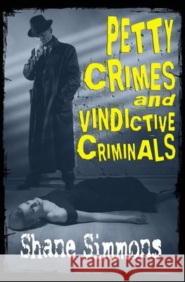Petty Crimes and Vindictive Criminals Shane Simmons 9781988954158 Eyestrain Productions - książka