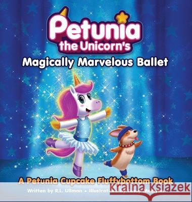 Petunia the Unicorn's Magically Marvelous Ballet: A Petunia Cupcake Fluffybottom Book R L Ullman 9781953713247 But That's Another Story ... Press - książka