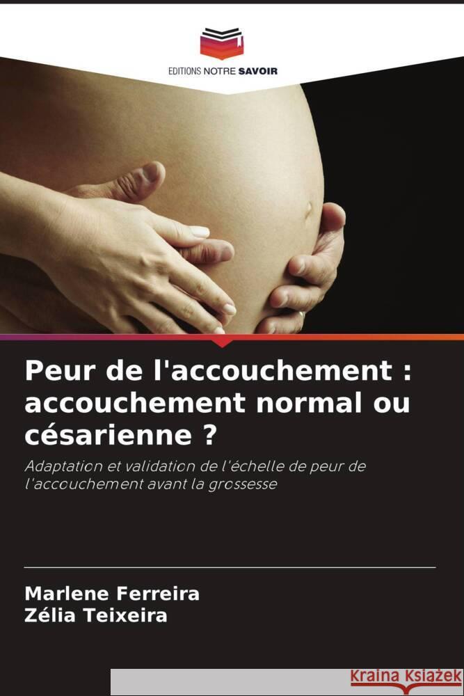 Peur de l'accouchement: accouchement normal ou c?sarienne ? Marlene Ferreira Z?lia Teixeira 9786207265350 Editions Notre Savoir - książka
