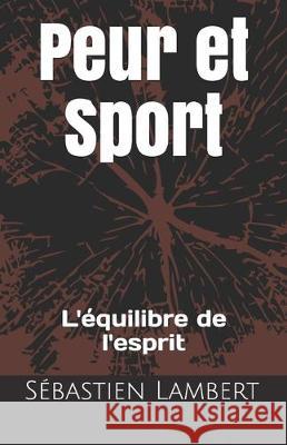 Peur et Sport: L'équilibre de l'esprit Lambert, Sebastien 9781696021012 Independently Published - książka