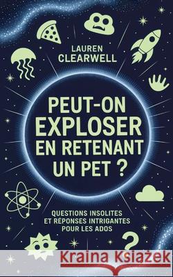 Peut-on exploser en retenant un pet?: Questions insolites et r?ponses intrigantes pour les ados Lauren Clearwell 9781923108899 Upgraded Publishing - książka