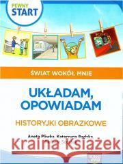 Pewny start. Świat wokół mnie. Układam, opowiadam Aneta Pliwka, Katarzyna Radzka, Barbara Szostak 9788326744433 Wydawnictwo Szkolne PWN - książka