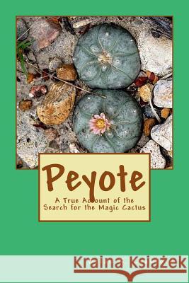 Peyote: A True Account of the Search for the Magic Cactus Brian K Crawford 9781460939758 Createspace Independent Publishing Platform - książka