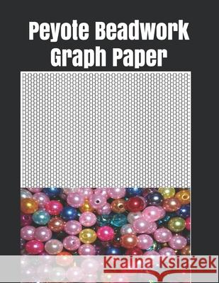 Peyote Beadwork Graph Paper: This graph paper for designing your own unique peyote bead patterns for jewelry Hammed Tylor 9781655701481 Independently Published - książka