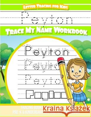 Peyton Letter Tracing for Kids Trace my Name Workbook: Tracing Books for Kids ages 3 - 5 Pre-K & Kindergarten Practice Workbook Books, Peyton 9781986047548 Createspace Independent Publishing Platform - książka