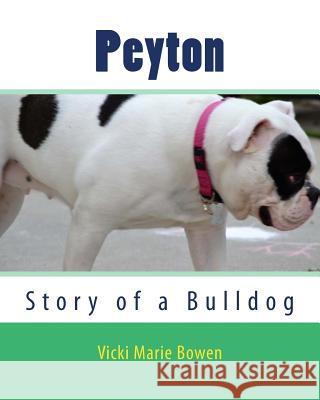 Peyton: Story of a Bulldog Vicki Marie Bowen 9781986069052 Createspace Independent Publishing Platform - książka