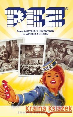 Pez: From Austrian Invention to American Icon Shawn Peterson 9781531699291 History Press Library Editions - książka