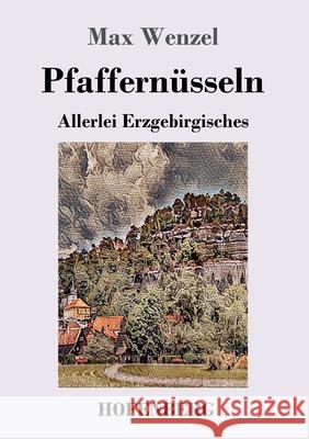 Pfaffernüsseln: Allerlei Erzgebirgisches Wenzel, Max 9783743736320 Hofenberg - książka