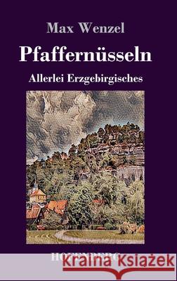 Pfaffernüsseln: Allerlei Erzgebirgisches Wenzel, Max 9783743736375 Hofenberg - książka