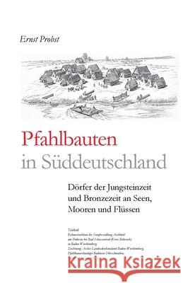 Pfahlbauten in Süddeutschland: Dörfer der Jungsteinzeit und Bronzezeit an Seen, Mooren und Flüssen Probst, Ernst 9781080123568 Independently Published - książka