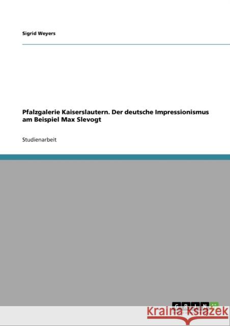 Pfalzgalerie Kaiserslautern. Der deutsche Impressionismus am Beispiel Max Slevogt Sigrid Weyers 9783640454969 Grin Verlag - książka