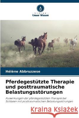 Pferdegestutzte Therapie und posttraumatische Belastungsstoerungen Helene Abbruzzese   9786205916612 Verlag Unser Wissen - książka