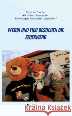 Pferdi und Fuxi besuchen die Feuerwehr - Ein Abenteuer f?r Kinder mit Fotos einer echten Feuerwehr Christine Stadler Freiwillige Feuerwehr Leitzersdorf 9783384219589 Tredition Gmbh - książka