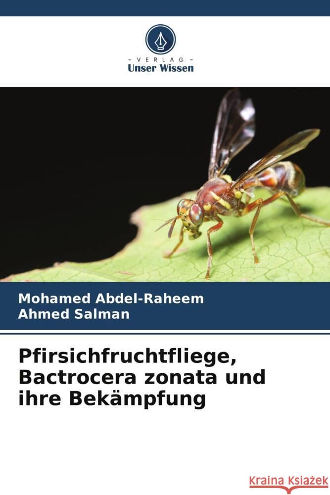 Pfirsichfruchtfliege, Bactrocera zonata und ihre Bekämpfung Abdel-Raheem, Mohamed, Salman, Ahmed 9786205574287 Verlag Unser Wissen - książka