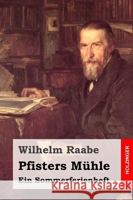 Pfisters Mühle: Ein Sommerferienheft Raabe, Wilhelm 9781508775751 Createspace - książka