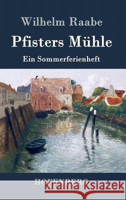 Pfisters Mühle: Ein Sommerferienheft Raabe, Wilhelm 9783843043915 Hofenberg - książka