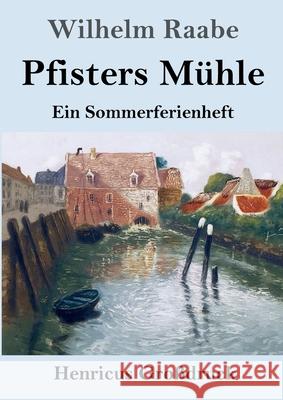 Pfisters Mühle (Großdruck): Ein Sommerferienheft Wilhelm Raabe 9783847846611 Henricus - książka