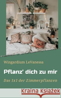 Pflanz' dich zu mir: Das 1x1 der Zimmerpflanzen Wingardium Levanessa 9783347128934 Tredition Gmbh - książka