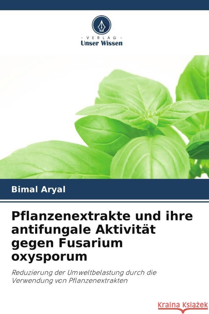 Pflanzenextrakte und ihre antifungale Aktivität gegen Fusarium oxysporum Aryal, Bimal 9786203149142 Verlag Unser Wissen - książka