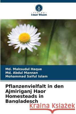 Pflanzenvielfalt in den Ajmiriganj Haor Homesteads in Bangladesch Haque, Md. Maksudul, Mannan, Md. Abdul, Islam, Mohammad Saiful 9786209226717 Verlag Unser Wissen - książka