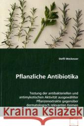 Pflanzliche Antibiotika : Testung der antibakteriellen und antimykotischen Aktivität ausgewählter Pflanzenextrakte gegenüber dermatologisch relevanten Keimen Weckesser, Steffi   9783639077858 VDM Verlag Dr. Müller - książka