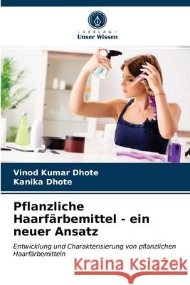 Pflanzliche Haarfärbemittel - ein neuer Ansatz Vinod Kumar Dhote, Kanika Dhote 9786203665857 Verlag Unser Wissen - książka