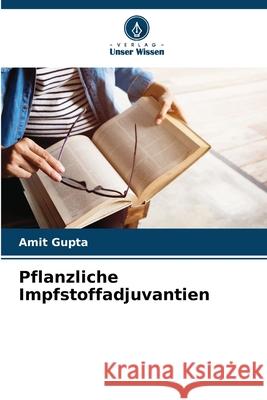 Pflanzliche Impfstoffadjuvantien Gupta, Amit 9786208991197 Verlag Unser Wissen - książka