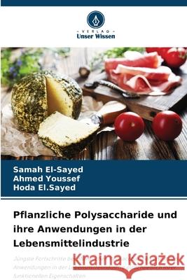Pflanzliche Polysaccharide und ihre Anwendungen in der Lebensmittelindustrie El-Sayed, Samah, Youssef, Ahmed, El.Sayed, Hoda 9786208675066 Verlag Unser Wissen - książka