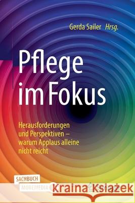 Pflege Im Fokus: Herausforderungen Und Perspektiven - Warum Applaus Alleine Nicht Reicht Sailer, Gerda 9783662624555 Springer - książka