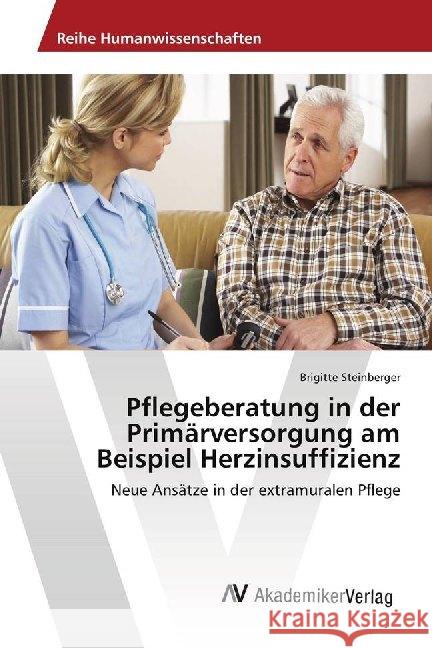 Pflegeberatung in der Primärversorgung am Beispiel Herzinsuffizienz : Neue Ansätze in der extramuralen Pflege Steinberger, Brigitte 9786202216913 AV Akademikerverlag - książka