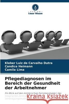Pflegediagnosen im Bereich der Gesundheit der Arbeitnehmer de Carvalho Dutra, Kleber Luiz, Heimann, Candice, Lima, Camila 9786207818501 Verlag Unser Wissen - książka
