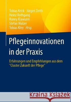 Pflegeinnovationen in der Praxis: Erfahrungen und Empfehlungen aus dem „Cluster Zukunft der Pflege“ Tobias Krick J?rgen Zerth Heinz Rothgang 9783658393014 Springer Gabler - książka