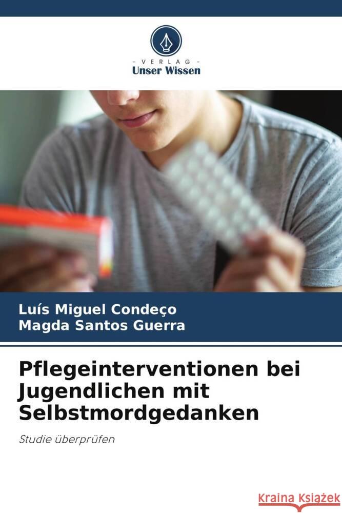 Pflegeinterventionen bei Jugendlichen mit Selbstmordgedanken Condeço, Luís Miguel, Santos Guerra, Magda 9786205160909 Verlag Unser Wissen - książka