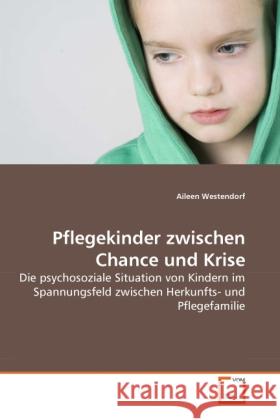 Pflegekinder zwischen Chance und Krise : Die psychosoziale Situation von Kindern im Spannungsfeld zwischen Herkunfts- und Pflegefamilie Westendorf, Aileen 9783639286625 VDM Verlag Dr. Müller - książka